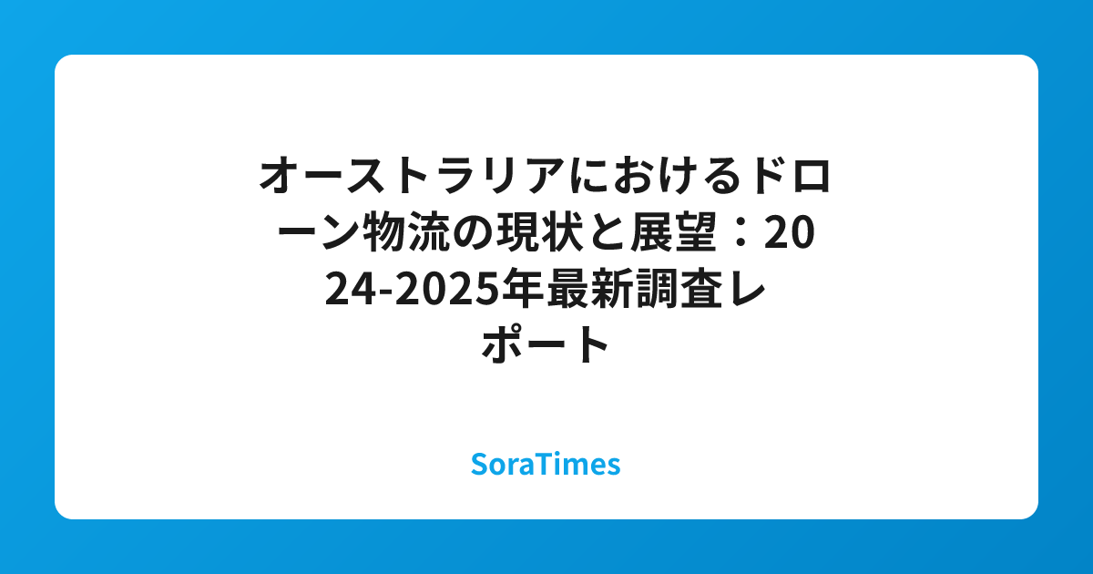 オーストラリアにおけるドローン物流の現状と展望:2024-2025年最新調査レポートのアイキャッチ画像